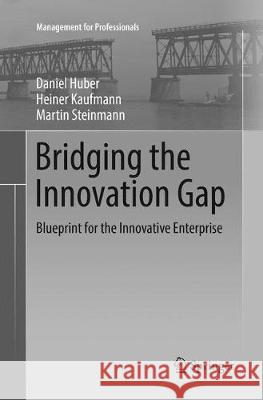 Bridging the Innovation Gap: Blueprint for the Innovative Enterprise Huber, Daniel 9783319856773 Springer - książka