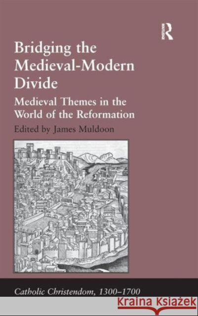 Bridging the Medieval-Modern Divide: Medieval Themes in the World of the Reformation Muldoon, James 9781409447634 Ashgate Publishing Limited - książka