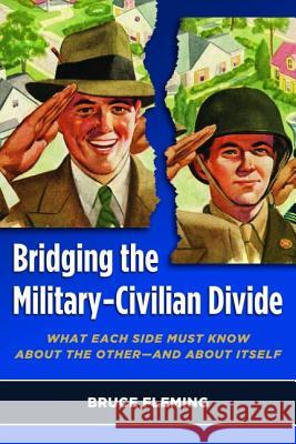 Bridging the Military-Civilian Divide: What Each Side Must Know about the Other, and about Itself Bruce Fleming 9781597974288 Potomac Books - książka