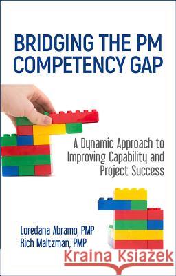 Bridging the PM Competency Gap: A Dynamic Approach to Improving Capability and Project Success Abramo, Loredana 9781604271409 J. Ross Publishing - książka