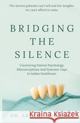 Bridging the Silence: Understanding Patient Psychology, Misconceptions And Systemic Gaps In Indian Healthcare. Arushi Chandra 9789334285109 Dr. Arushi Chandra - książka
