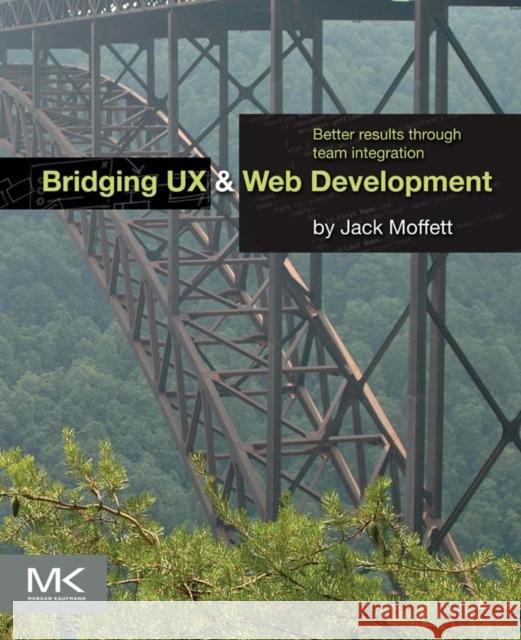 Bridging UX and Web Development: Better Results Through Team Integration Moffett, Jack 9780124202450 Morgan Kaufmann - książka