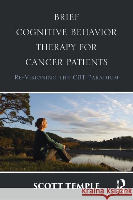 Brief Cognitive Behavior Therapy for Cancer Patients: Re-Visioning the CBT Paradigm Scott Temple 9781138942639 Routledge - książka