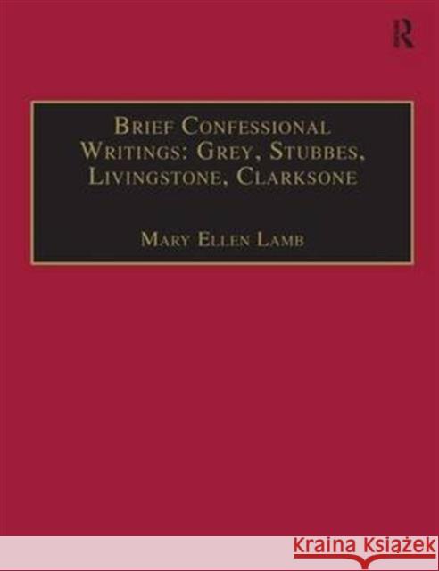 Brief Confessional Writings: Grey, Stubbes, Livingstone, Clarksone: Printed Writings 1500-1640: Series I, Part Two, Volume 2 Lamb, Mary Ellen 9781840142150 Routledge - książka