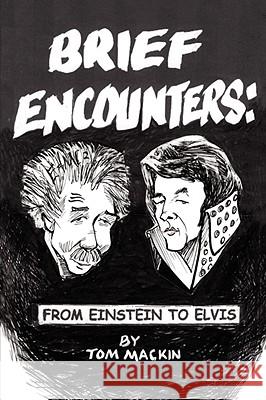 Brief Encounters: From Einstein to Elvis Mackin, Tom 9781434385611 AUTHORHOUSE - książka