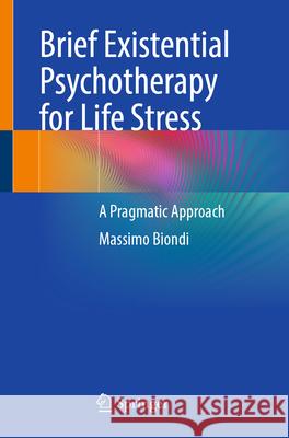 Brief Existential Psychotherapy for Life Stress: A Pragmatic Approach Massimo Biondi 9783031871436 Springer International Publishing AG - książka