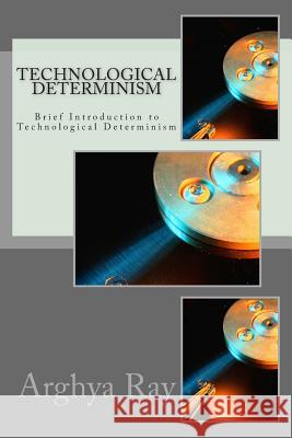 Brief Introduction to Technological Determinism MR Arghya Ray 9781492853268 Createspace - książka