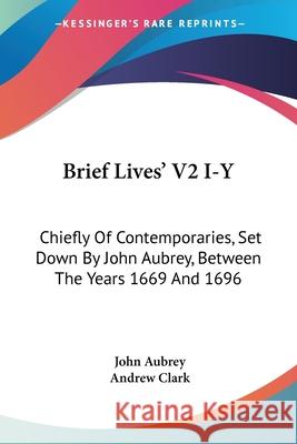 Brief Lives' V2 I-Y: Chiefly Of Contemporaries, Set Down By John Aubrey, Between The Years 1669 And 1696 Aubrey, John 9780548324721  - książka