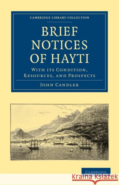 Brief Notices of Hayti: With its Condition, Resources, and Prospects John Candler 9781108024389 Cambridge University Press - książka