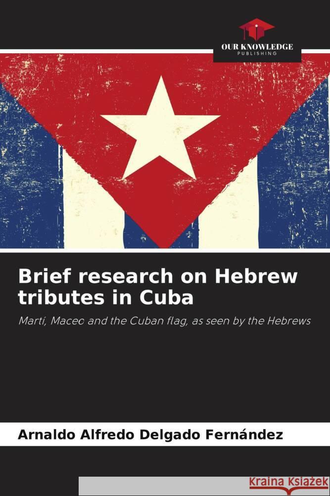Brief research on Hebrew tributes in Cuba Delgado Fernández, Arnaldo Alfredo 9786208609238 Our Knowledge Publishing - książka