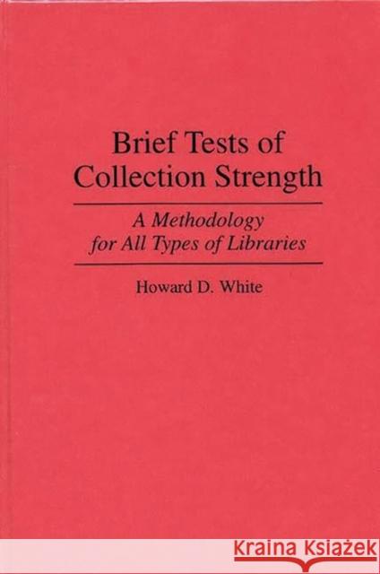 Brief Tests of Collection Strength: A Methodology for All Types of Libraries White, Howard D. 9780313297533 Greenwood Press - książka