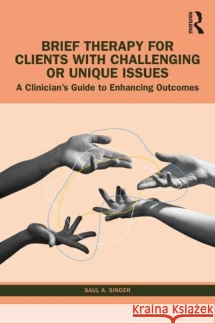 Brief Therapy for Clients with Challenging or Unique Issues Saul A. (Private practice, Nevada, USA) Singer 9781032492421 Taylor & Francis Ltd - książka