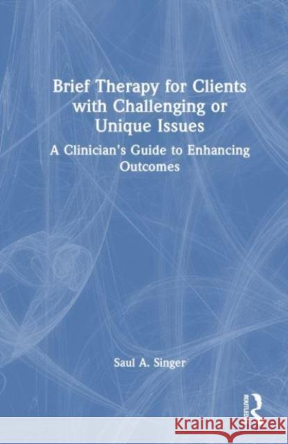 Brief Therapy for Clients with Challenging or Unique Issues Saul A. (Private practice, Nevada, USA) Singer 9781032492438 Taylor & Francis Ltd - książka