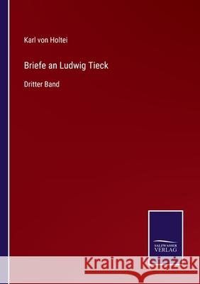 Briefe an Ludwig Tieck: Dritter Band Karl Von Holtei 9783752596328 Salzwasser-Verlag - książka