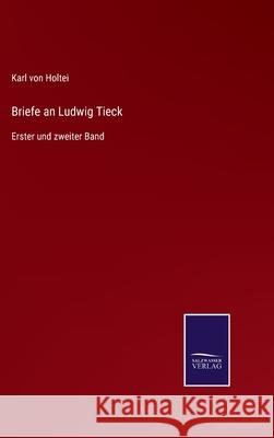 Briefe an Ludwig Tieck: Erster und zweiter Band Karl Von Holtei 9783752596359 Salzwasser-Verlag - książka