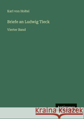 Briefe an Ludwig Tieck: Vierter Band Karl Von Holtei 9783386334310 Antigonos Verlag - książka