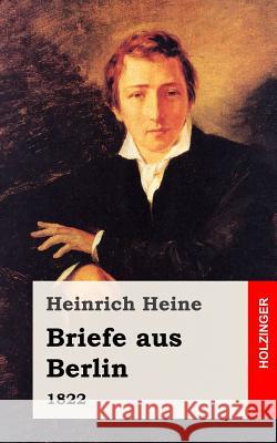 Briefe aus Berlin: 1822 Heine, Heinrich 9781482558159 Createspace - książka