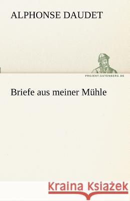 Briefe aus meiner Mühle Daudet, Alphonse 9783842468078 TREDITION CLASSICS - książka