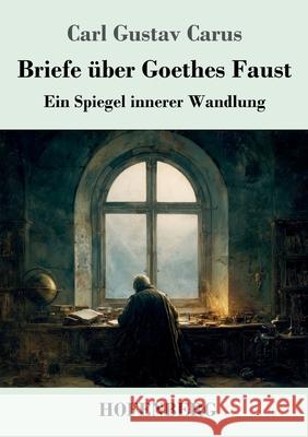 Briefe ?ber Goethes Faust: Ein Spiegel innerer Wandlung Carl Gustav Carus 9783743753983 Henricus - Edition Deutsche Klassik Gmbh, Ber - książka