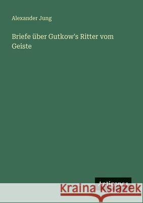 Briefe ?ber Gutkow's Ritter vom Geiste Alexander Jung 9783563956212 Antigonos Verlag - książka