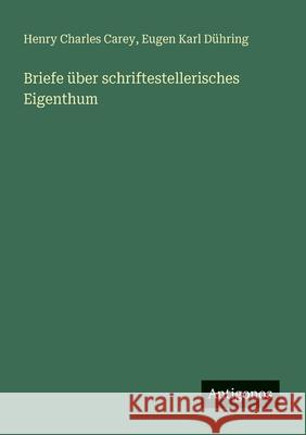 Briefe ?ber schriftestellerisches Eigenthum Henry Charles Carey Eugen Karl D?hring 9783386131841 Antigonos Verlag - książka