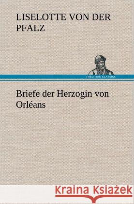 Briefe der Herzogin von Orléans Liselotte von der Pfalz 9783847264750 TREDITION CLASSICS - książka