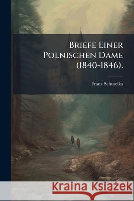 Briefe Einer Polnischen Dame (1840-1846). Franz Schuselka 9781145049406  - książka