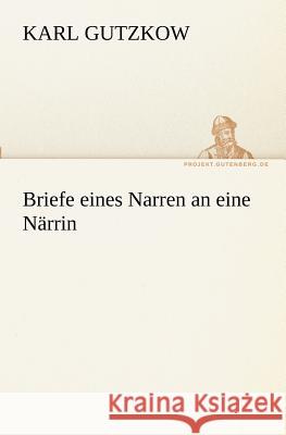 Briefe eines Narren an eine Närrin Gutzkow, Karl 9783842407626 TREDITION CLASSICS - książka