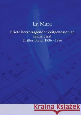 Briefe hervorragender Zeitgenossen an Franz Liszt: Dritter Band: 1836 - 1886 Mara, La 9783956980633 Europaischer Musikverlag - książka