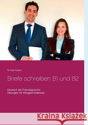 Briefe schreiben B1 und B2: Deutsch als Fremdsprache, Übungen für Integrationskurse Kozyrev, Illya 9783752862973 Books on Demand - książka