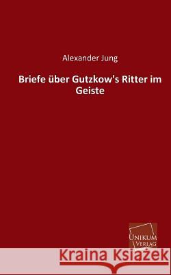 Briefe Uber Gutzkow's Ritter Im Geiste Jung, Alexander 9783845740270 UNIKUM - książka