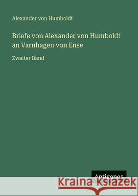 Briefe von Alexander von Humboldt an Varnhagen von Ense: Zweiter Band Alexander Von Humboldt 9783563136522 Antigonos Verlag - książka