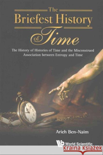 Briefest History of Time, The: The History of Histories of Time and the Misconstrued Association Between Entropy and Time Ben-Naim, Arieh 9789814749855 World Scientific Publishing Company - książka