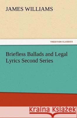Briefless Ballads and Legal Lyrics Second Series Dr James Williams (York University Canada) 9783847213734 Tredition Classics - książka