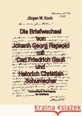 Briefwechsel von Georg Repsold mit Carl F. Gauß und Heinrich C. Schumacher Koch, Jürgen W. 9783898116244 Books on Demand - książka