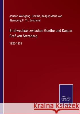 Briefwechsel zwischen Goethe und Kaspar Graf von Sternberg: 1820-1832 Johann Wolfgang Goethe, Kaspar Maria Von Sternberg, F Th Bratranel 9783752548600 Salzwasser-Verlag - książka