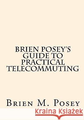Brien Posey's Guide to Practical Telecommuting Brien M. Posey 9781448670833 Createspace - książka
