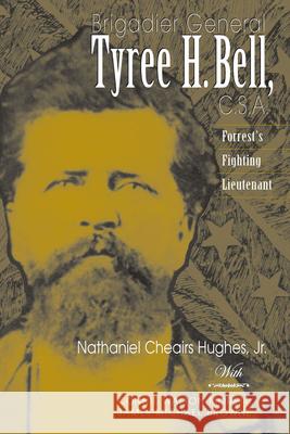 Brigadier General Tyree H. Bell, C.S.A.: Forrest's Fighting Lieutenant Hughes, Nathaniel Cheairs 9781572333093 University of Tennessee Press - książka