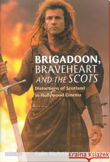 Brigadoon, Braveheart and the Scots: Distortions of Scotland in Hollywood Cinema McArthur, Colin 9781860649271 I. B. Tauris & Company - książka