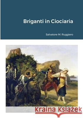 Briganti in Ciociaria Salvatore M Ruggiero 9781471762055 Lulu.com - książka