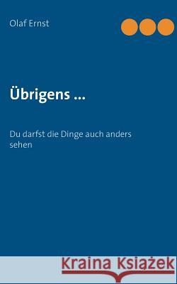 Übrigens ...: Du darfst die Dinge auch anders sehen Olaf Ernst 9783748111702 Books on Demand - książka