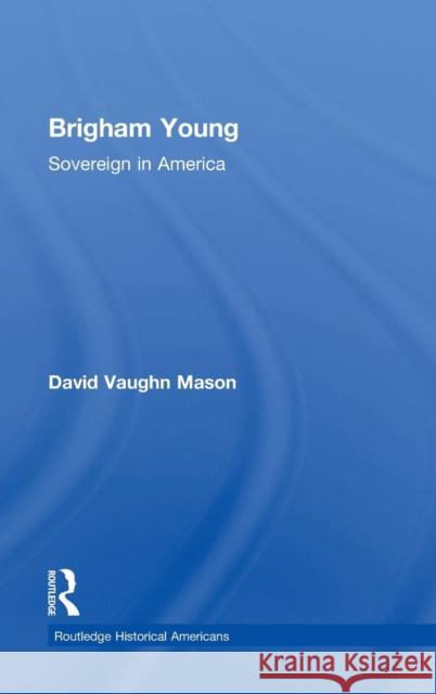 Brigham Young: Sovereign in America David Mason 9780415844833 Routledge - książka