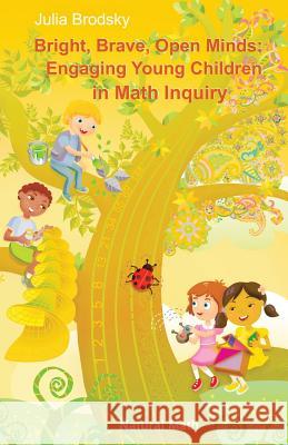 Bright, Brave, Open Minds: Engaging Young Children in Math Inquiry Julia Brodsky 9780977693986 Natural Math - książka