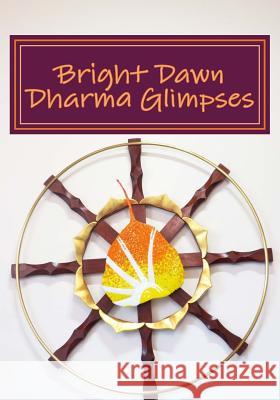 Bright Dawn Dharma Glimpses: A Collection of Teachings from Everyday Life Bright Dawn Trailblazers Rev Koyo S. Kubose Adrienne Kubose 9780964299252 Dharma House - książka