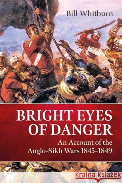 Bright Eyes of Danger: An Account of the Anglo-Sikh Wars 1845-1849 Bill Whitburn 9781804515648 Helion & Company - książka