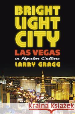 Bright Light City: Las Vegas in Popular Culture Gragg, Larry 9780700619030 University Press of Kansas - książka