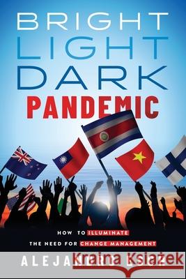 Bright Light Dark Pandemic: How COVID-19 Illuminated the need for Change Management Alejandro Esch 9789968495684 Agencia Nacional ISBN - książka