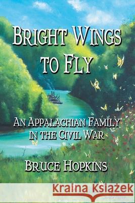 Bright Wings to Fly: An Appalachian Family in the Civil War Bruce Hopkins 9781893239555 Wind Publications - książka