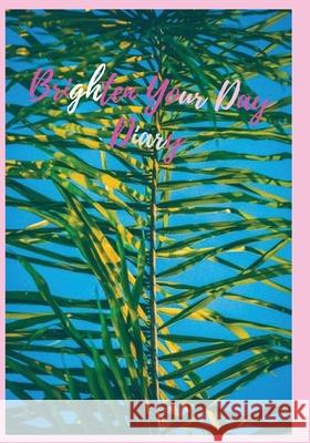 Brighten Your Day Diary: A diary for those who fill their days with joy! Amanda W. K 9781985773387 Createspace Independent Publishing Platform - książka
