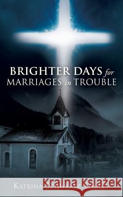 Brighter Days for Marriages in Trouble Katrina Schwartz Tooley 9781498440080 Xulon Press - książka